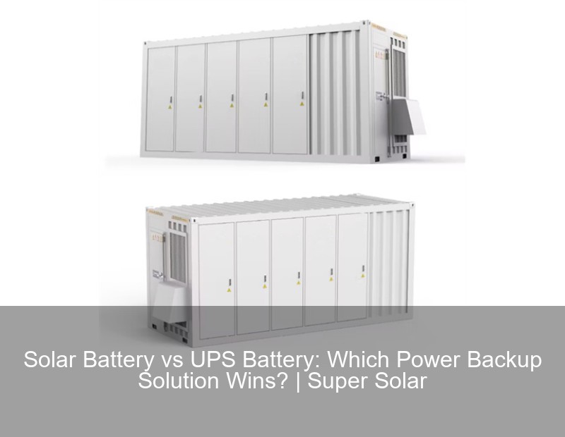 Solar Battery vs UPS Battery: Which Power Backup Solution Wins? | Super ...